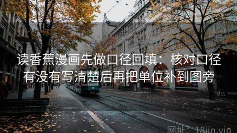 读香蕉漫画先做口径回填：核对口径有没有写清楚后再把单位补到图旁