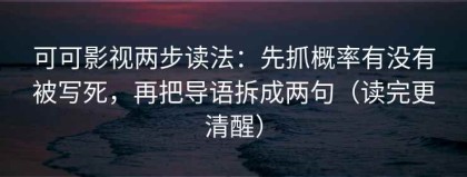 可可影视两步读法：先抓概率有没有被写死，再把导语拆成两句（读完更清醒）