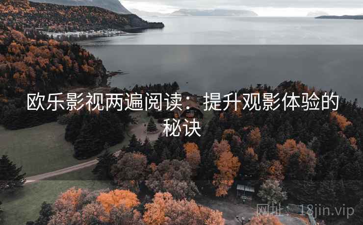 欧乐影视两遍阅读：提升观影体验的秘诀