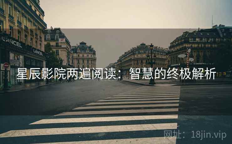 星辰影院两遍阅读：智慧的终极解析