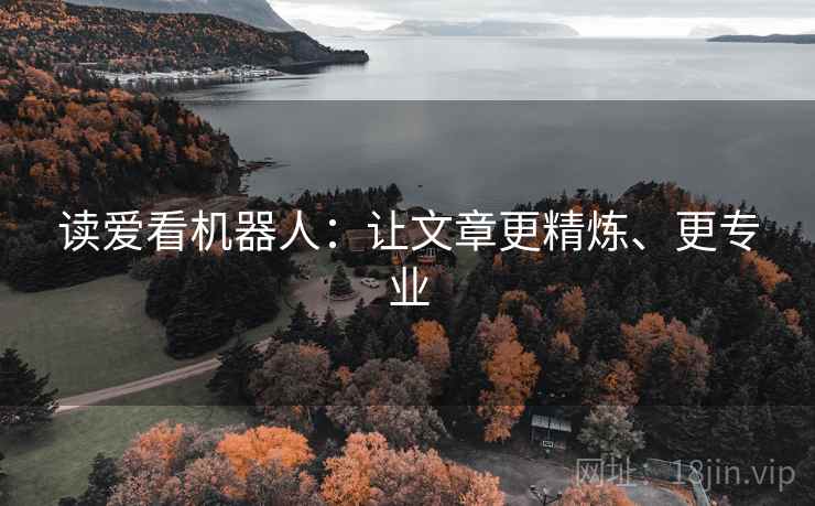 读爱看机器人：让文章更精炼、更专业