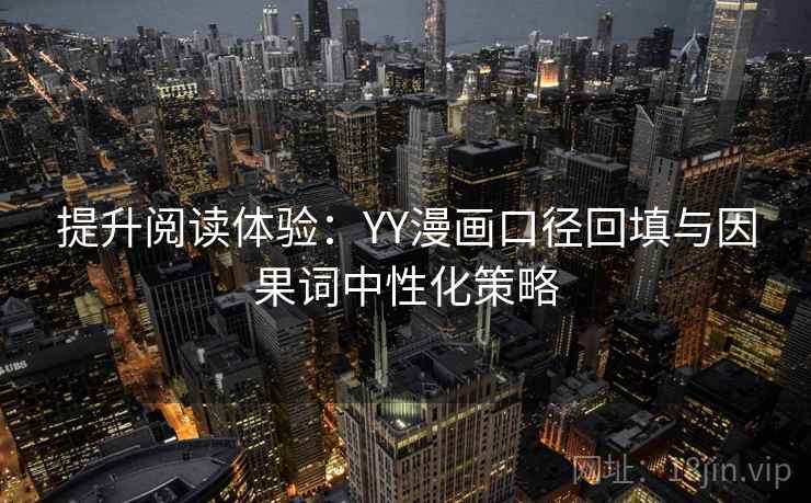 提升阅读体验：YY漫画口径回填与因果词中性化策略