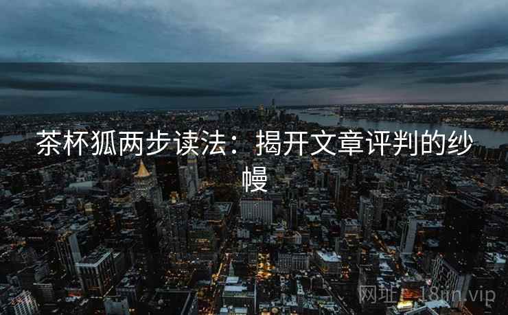 茶杯狐两步读法：揭开文章评判的纱幔