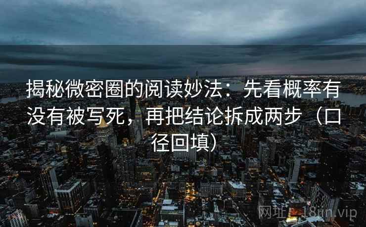 揭秘微密圈的阅读妙法：先看概率有没有被写死，再把结论拆成两步（口径回填）