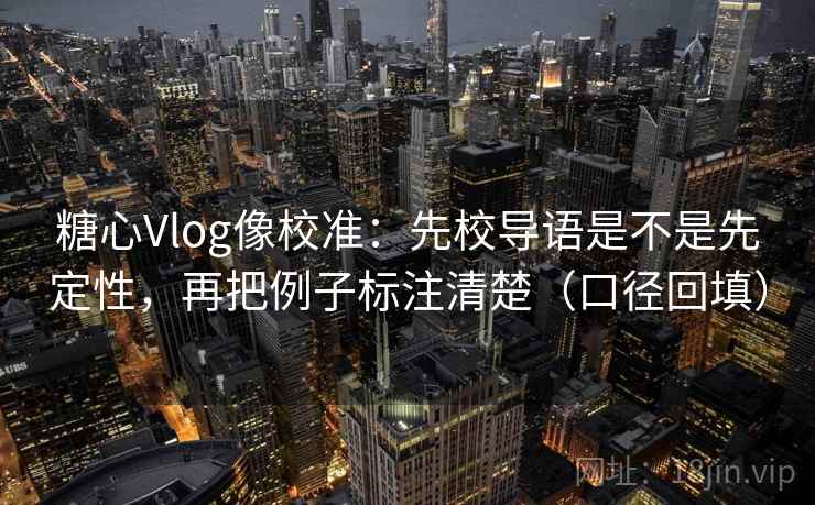 糖心Vlog像校准:先校导语是不是先定性,再把例子标注清楚(口径回填) 糖心Vlog像校准:先校导语是不是先定性,再把例子标注清楚(口径回填)